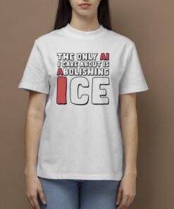 The Only AI I Care About Is Abolishing ICE T-Shirts
