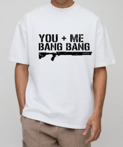 You + Me Bang Bang T-shirts